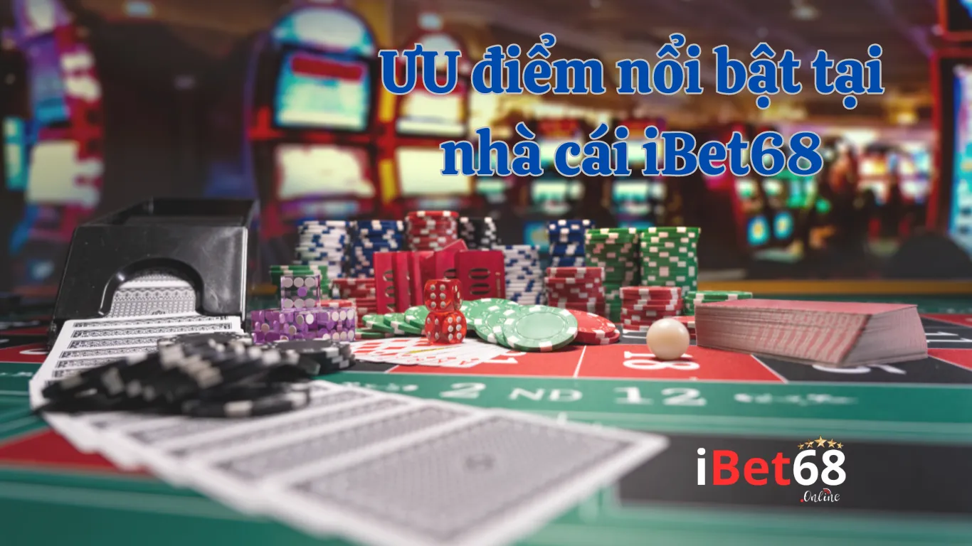 Ưu điểm nổi bật khi chơi tại Ibet68