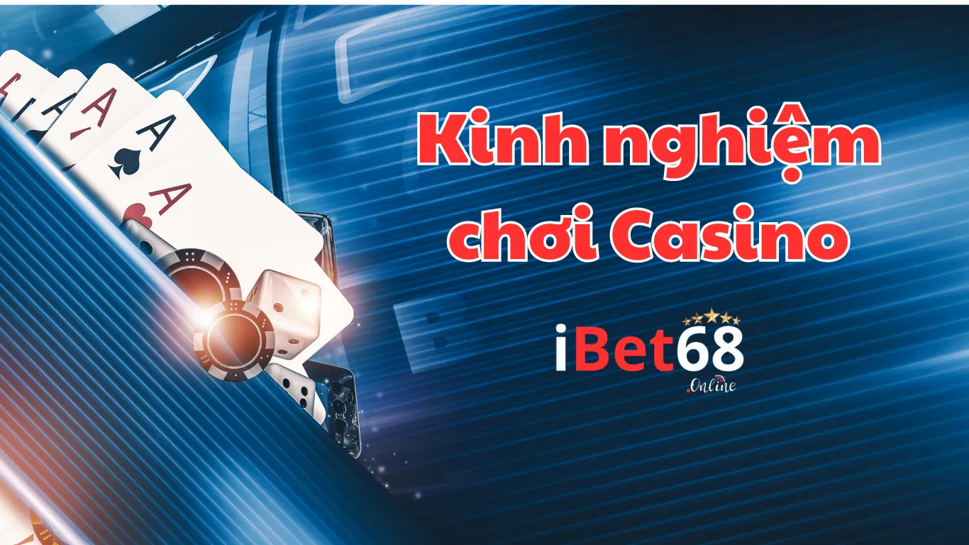 Kinh nghiệm chơi Casino Ibet68 thành công nhất